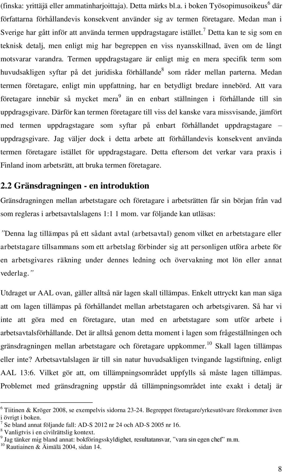 7 Detta kan te sig som en teknisk detalj, men enligt mig har begreppen en viss nyansskillnad, även om de långt motsvarar varandra.