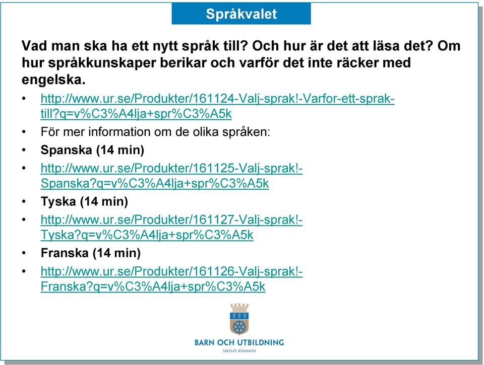 q=v%c3%a4lja+spr%c3%a5k För mer information om de olika språken: Spanska (14 min) http://www.ur.se/produkter/161125-valj-sprak!- Spanska?