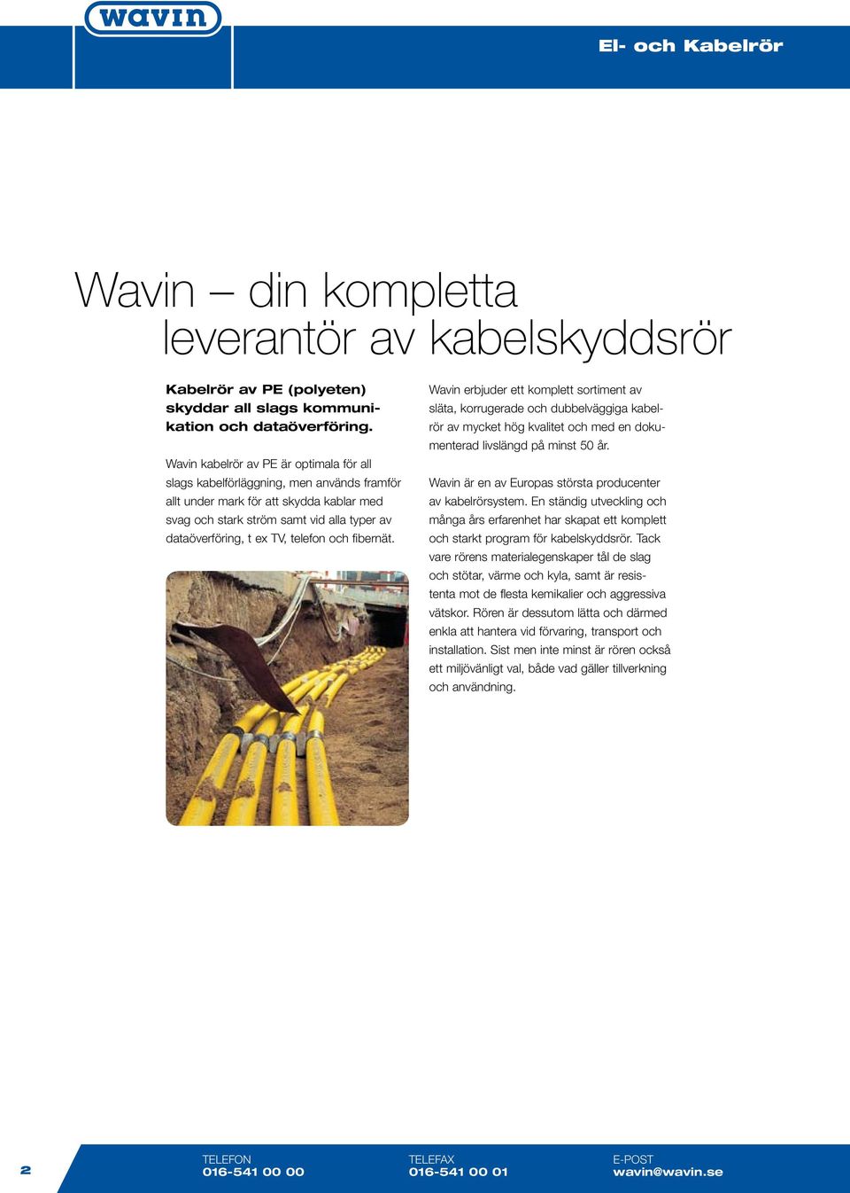 Wavin rbjudr tt kopltt sortint av släta, korrugrad och dubblväggiga kablrör av yckt hög kvalitt och d n dokuntrad livslängd på inst 50 år. Wavin är n av Europas största producntr av kablrörsyst.