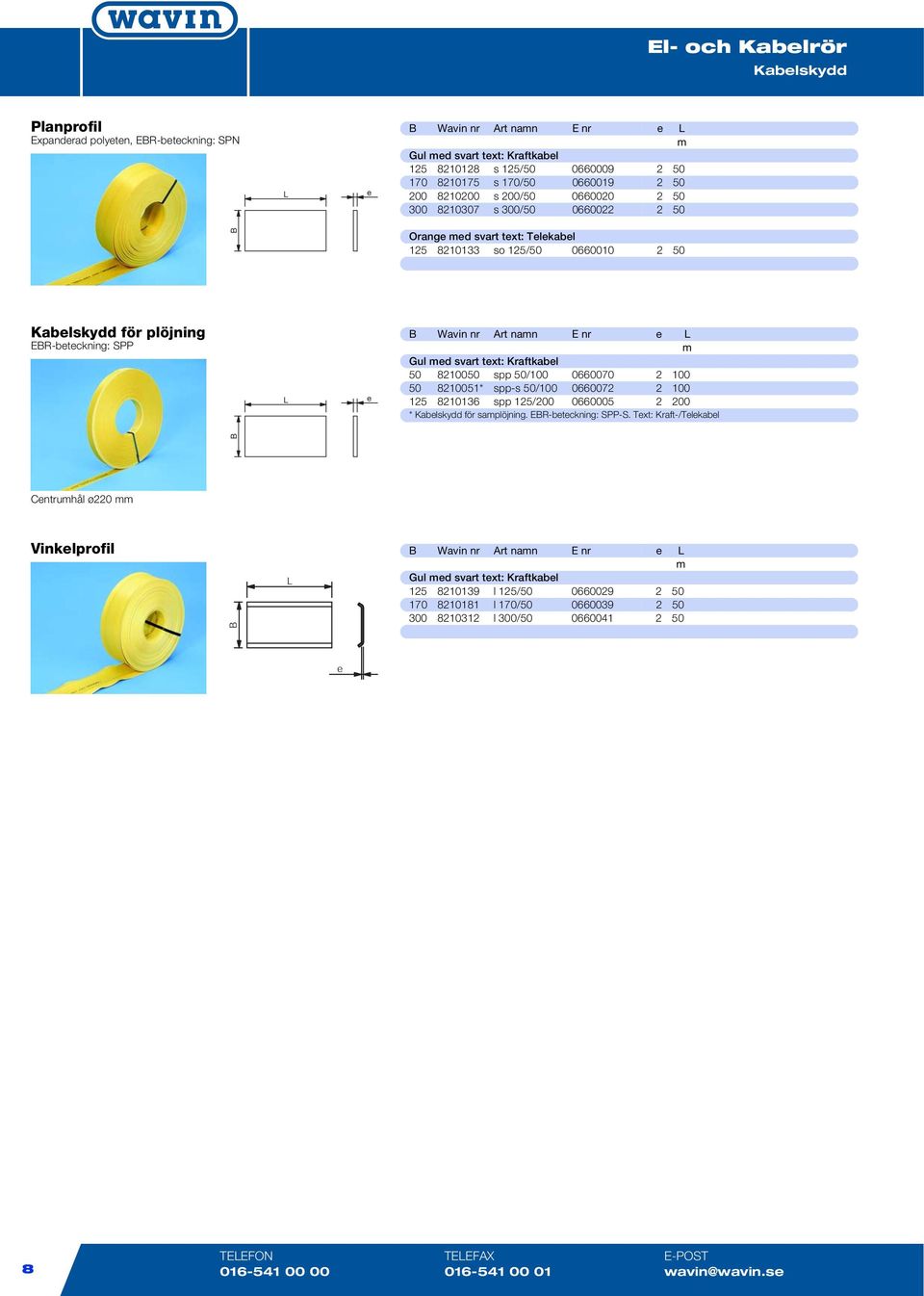 Kraftkabl 50 8210050 spp 50/100 0660070 2 100 50 8210051* spp-s 50/100 0660072 2 100 125 8210136 spp 125/200 0660005 2 200 * Kablskydd för saplöjning. EBR-btckning: SPP-S.