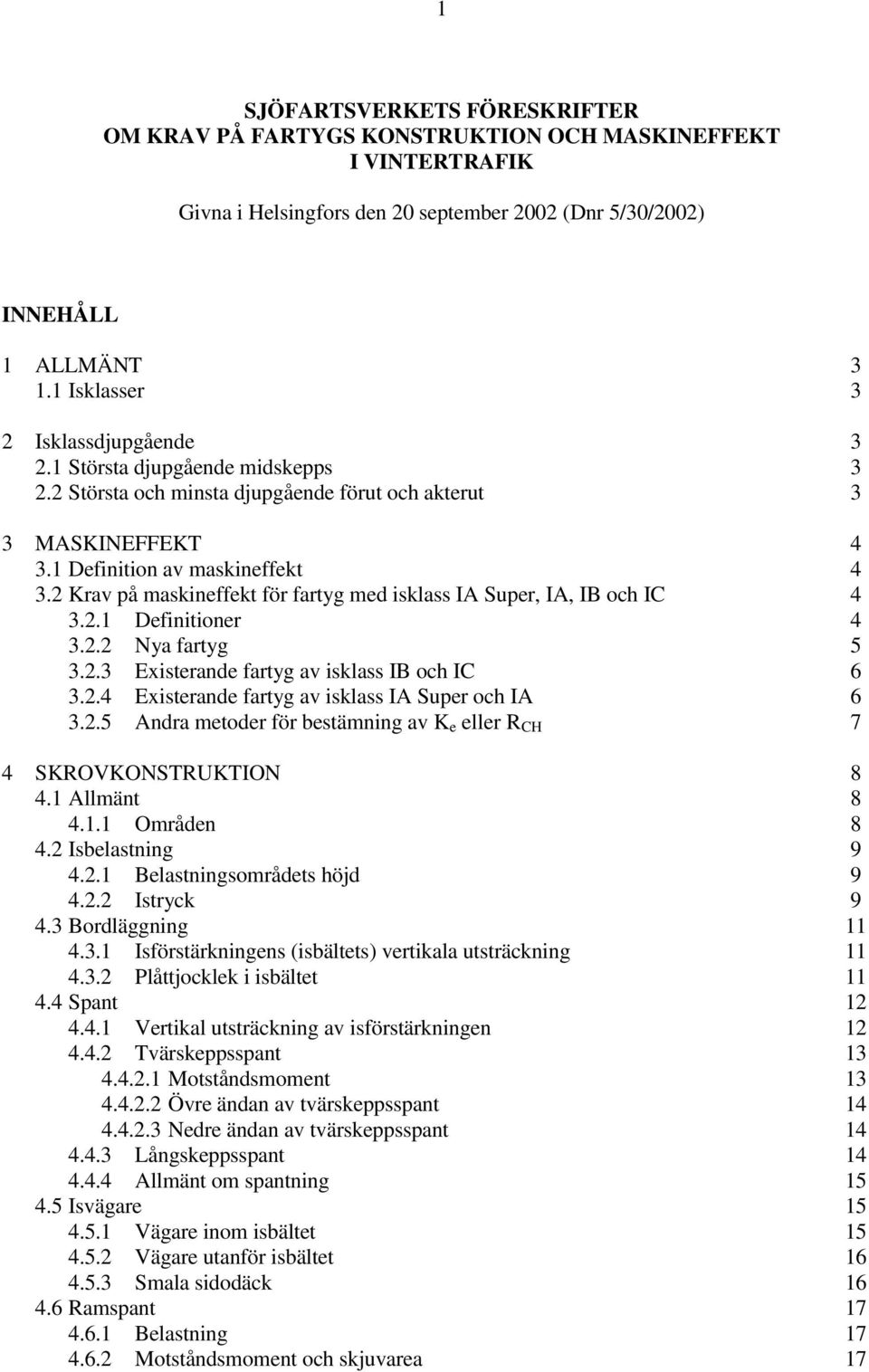 Krav på maskineffekt för fartyg med isklass IA Super, IA, IB och IC 4 3..1 Definitioner 4 3.. Nya fartyg 5 3..3 Existerande fartyg av isklass IB och IC 6 3.