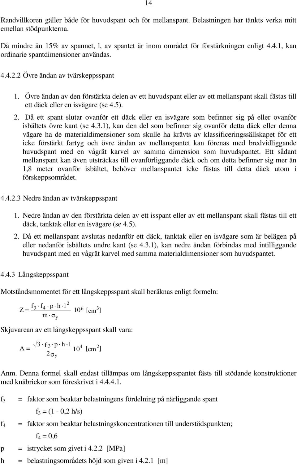 Övre ändan av den förstärkta delen av ett huvudspant eller av ett mellanspant skall fästas till ett däck eller en isvägare (se 4.5).
