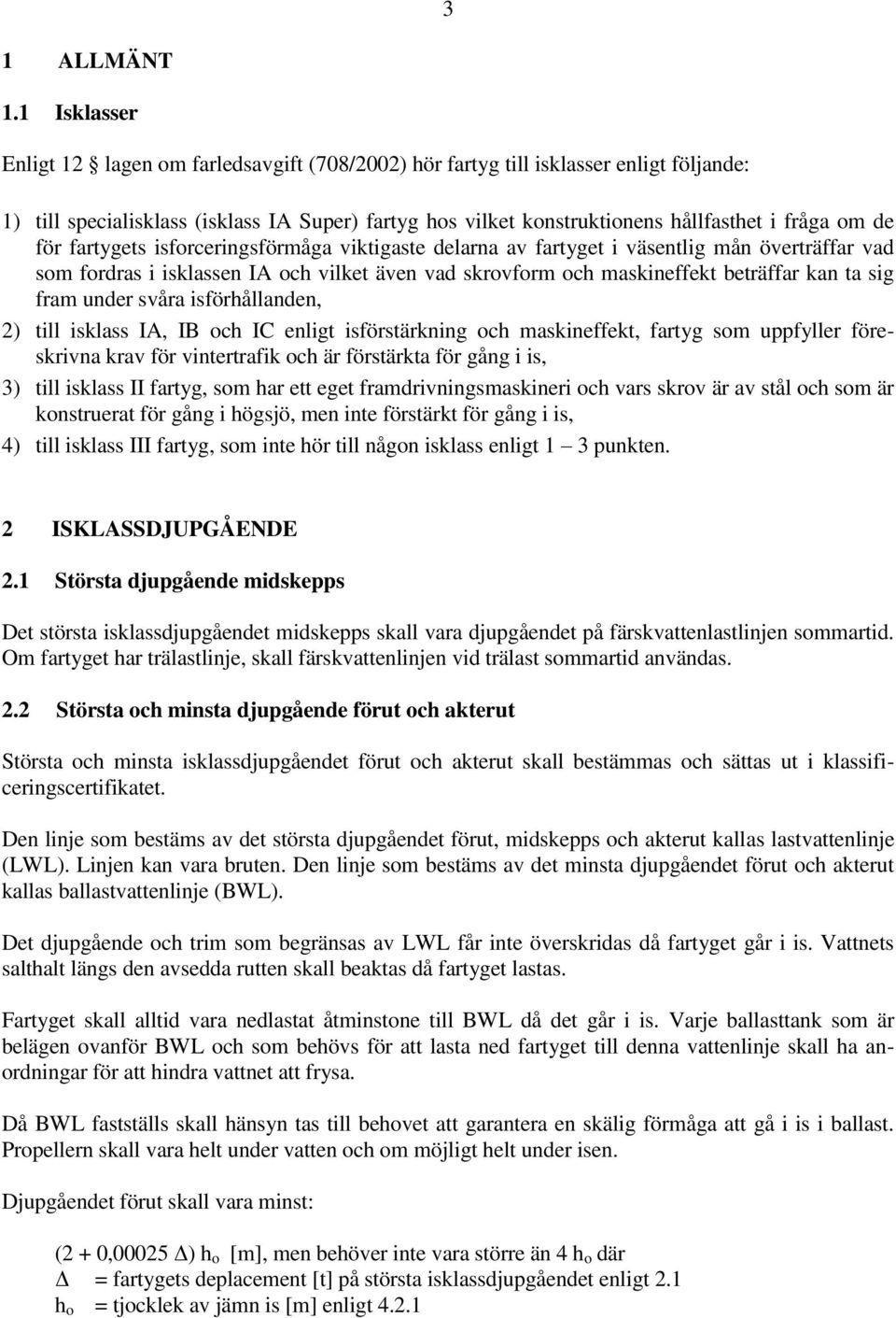 för fartygets isforceringsförmåga viktigaste delarna av fartyget i väsentlig mån överträffar vad som fordras i isklassen IA och vilket även vad skrovform och maskineffekt beträffar kan ta sig fram