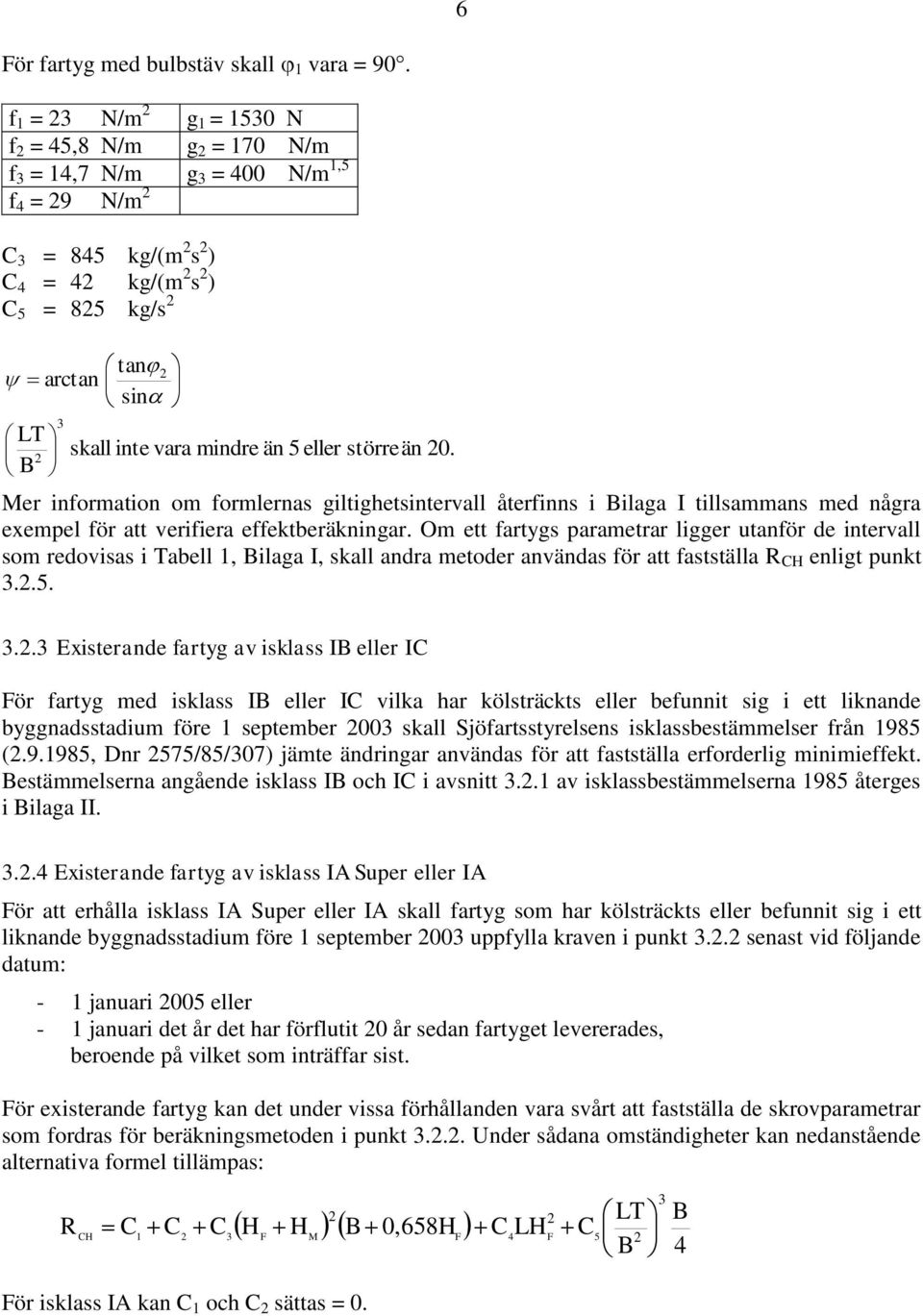 eller störreän 0. Mer information om formlernas giltighetsintervall återfinns i Bilaga I tillsammans med några exempel för att verifiera effektberäkningar.