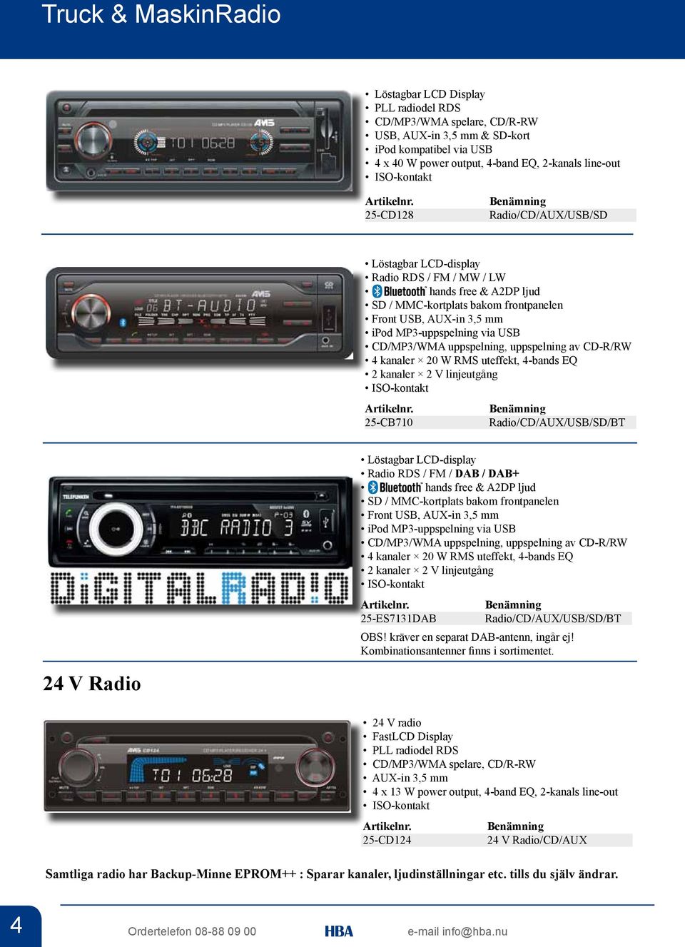 USB CD/MP3/WMA uppspelning, uppspelning av CD-R/RW 4 kanaler 20 W RMS uteffekt, 4-bands EQ 2 kanaler 2 V linjeutgång ISO-kontakt 25-CB710 Radio/CD/AUX/USB/SD/BT Löstagbar LCD-display Radio RDS / FM /