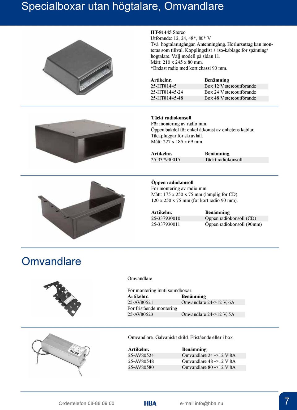 25-HT81445 25-HT81445-24 25-HT81445-48 Box 12 V stereoutförande Box 24 V stereoutförande Box 48 V stereoutförande Täckt radiokonsoll För montering av radio mm.