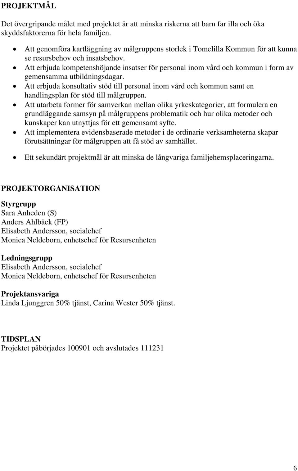 Att erbjuda kompetenshöjande insatser för personal inom vård och kommun i form av gemensamma utbildningsdagar.