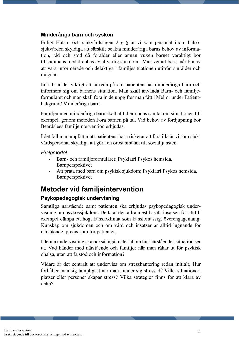 Initialt är det viktigt att ta reda på om patienten har minderåriga barn och informera sig om barnens situation.