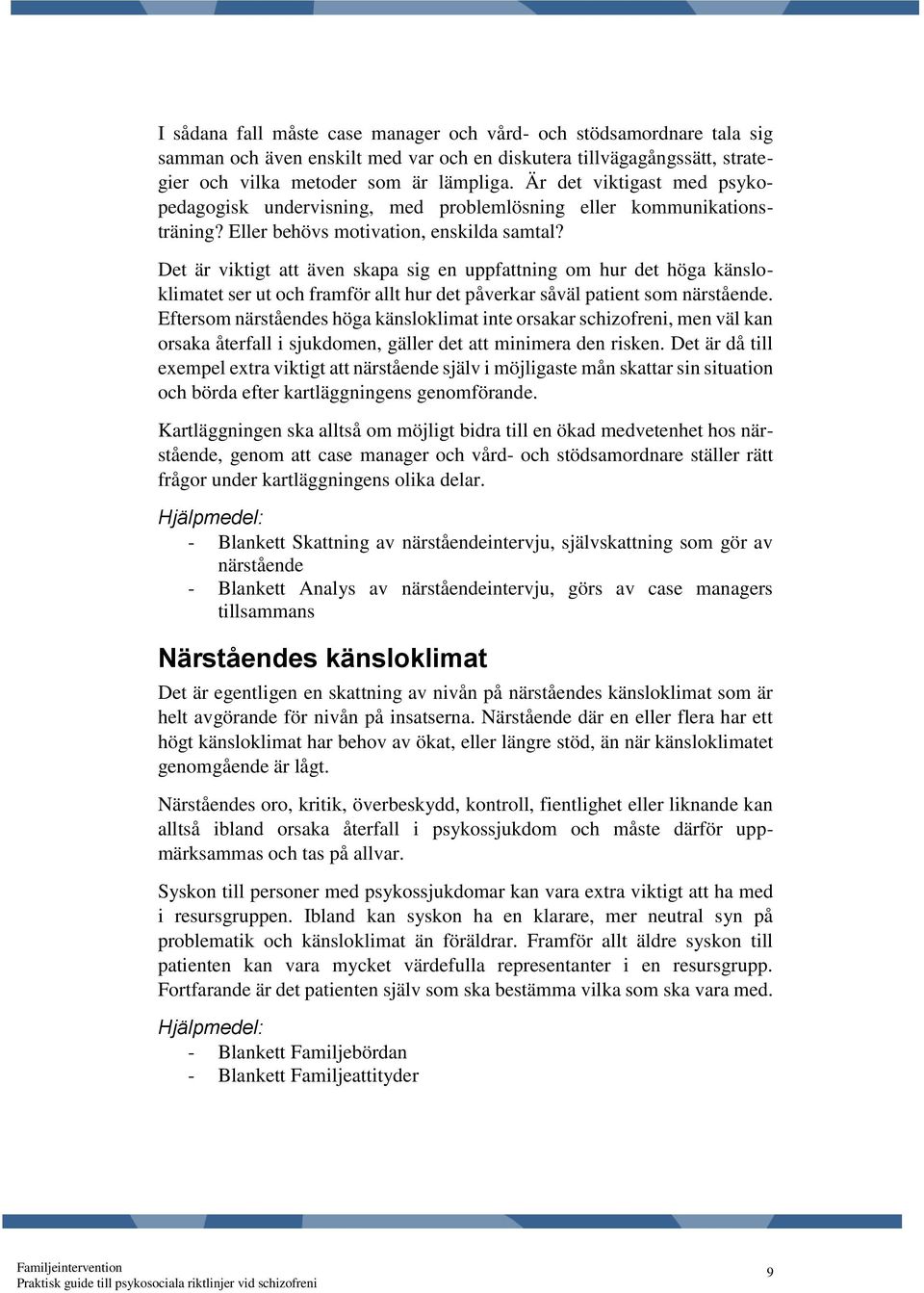 Det är viktigt att även skapa sig en uppfattning om hur det höga känsloklimatet ser ut och framför allt hur det påverkar såväl patient som närstående.