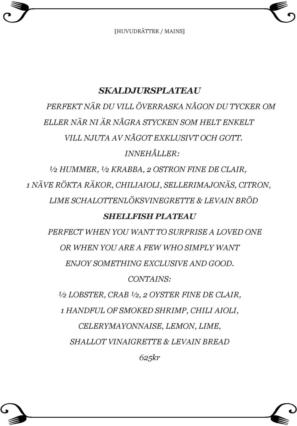 INNEHÅLLER: ½ HUMMER, ½ KRABBA, 2 OSTRON FINE DE CLAIR, 1 NÄVE RÖKTA RÄKOR, CHILIAIOLI, SELLERIMAJONÄS, CITRON, LIME SCHALOTTENLÖKSVINEGRETTE & LEVAIN BRÖD