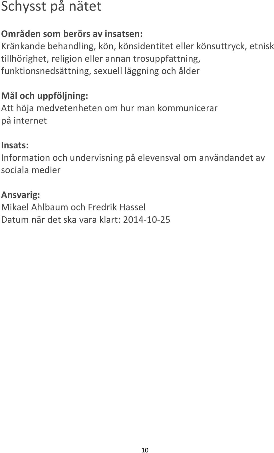 Att höja medvetenheten om hur man kommunicerar på internet Insats: Information och undervisning på elevensval