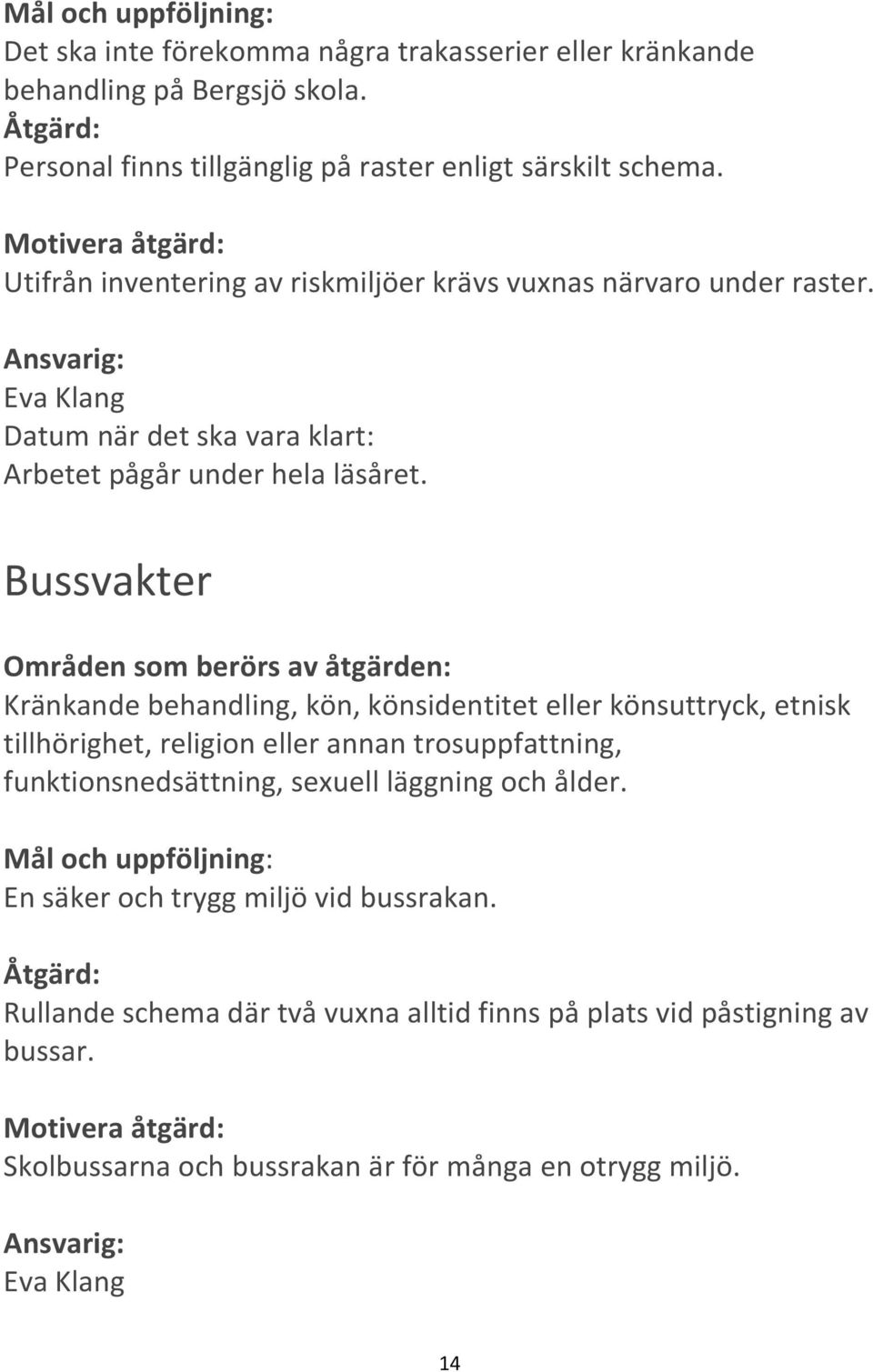 Bussvakter Områden som berörs av åtgärden: Kränkande behandling, kön, könsidentitet eller könsuttryck, etnisk tillhörighet, religion eller annan trosuppfattning, funktionsnedsättning,