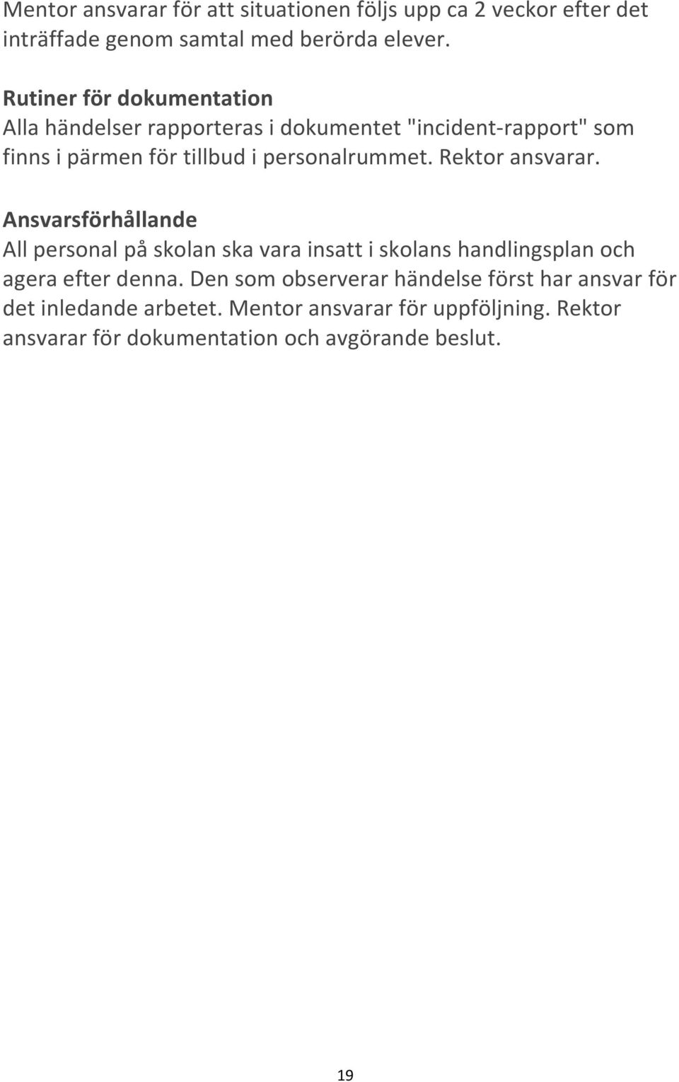 Rektor ansvarar. Ansvarsförhållande All personal på skolan ska vara insatt i skolans handlingsplan och agera efter denna.