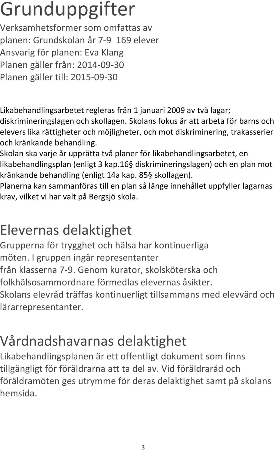 Skolans fokus är att arbeta för barns och elevers lika rättigheter och möjligheter, och mot diskriminering, trakasserier och kränkande behandling.