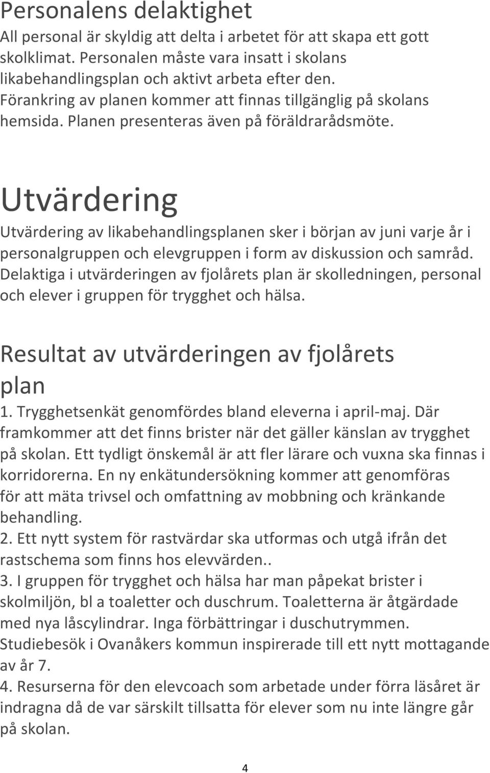 Utvärdering Utvärdering av likabehandlingsplanen sker i början av juni varje år i personalgruppen och elevgruppen i form av diskussion och samråd.