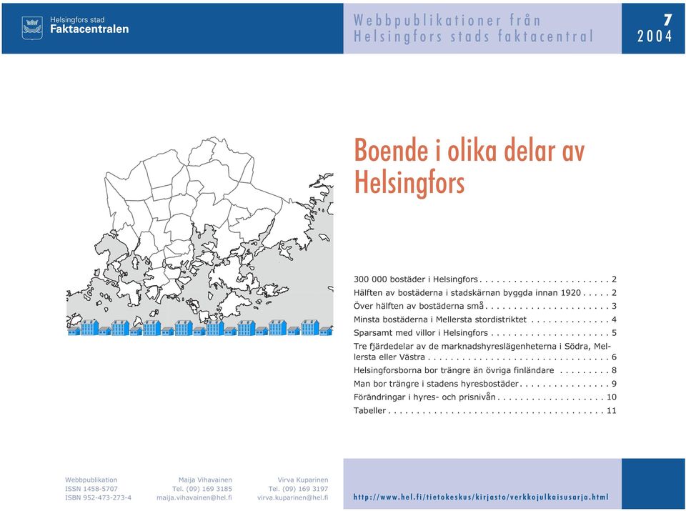 ..5 Tre fjärdedelar av de marknadshyreslägenheterna i Södra, Mellersta eller Västra...6 Helsingforsborna bor trängre än övriga finländare...8 Man bor trängre i stadens hyresbostäder.