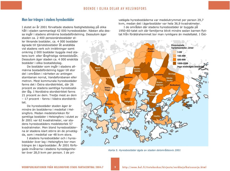 4 000 bostäder ägnade till tjänstebostäder åt anställda vid stadens verk och inrättningar samt omkring 2 000 bostäder byggda med statens kort- eller långfristiga räntestödslån.