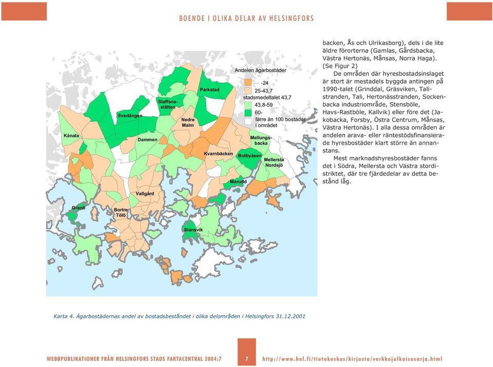 industriområde, Stensböle, Havs-Rastböle, Kallvik) eller före det (Jakobacka, Forsby, Östra Centrum, Månsas, Västra Hertonäs).