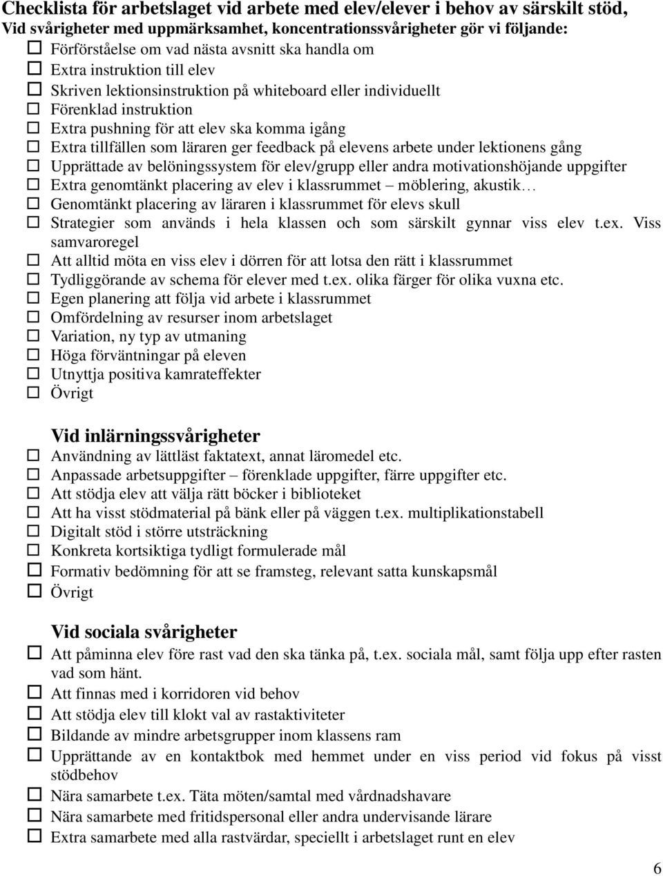 feedback på elevens arbete under lektionens gång Upprättade av belöningssystem för elev/grupp eller andra motivationshöjande uppgifter Extra genomtänkt placering av elev i klassrummet möblering,