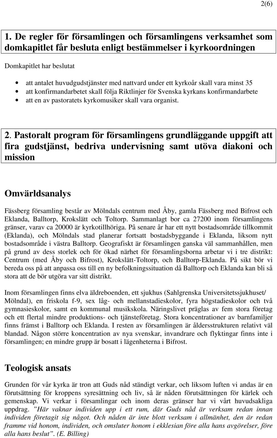 kyrkoår skall vara minst 35 att konfirmandarbetet skall följa Riktlinjer för Svenska kyrkans konfirmandarbete att en av pastoratets kyrkomusiker skall vara organist. 2.