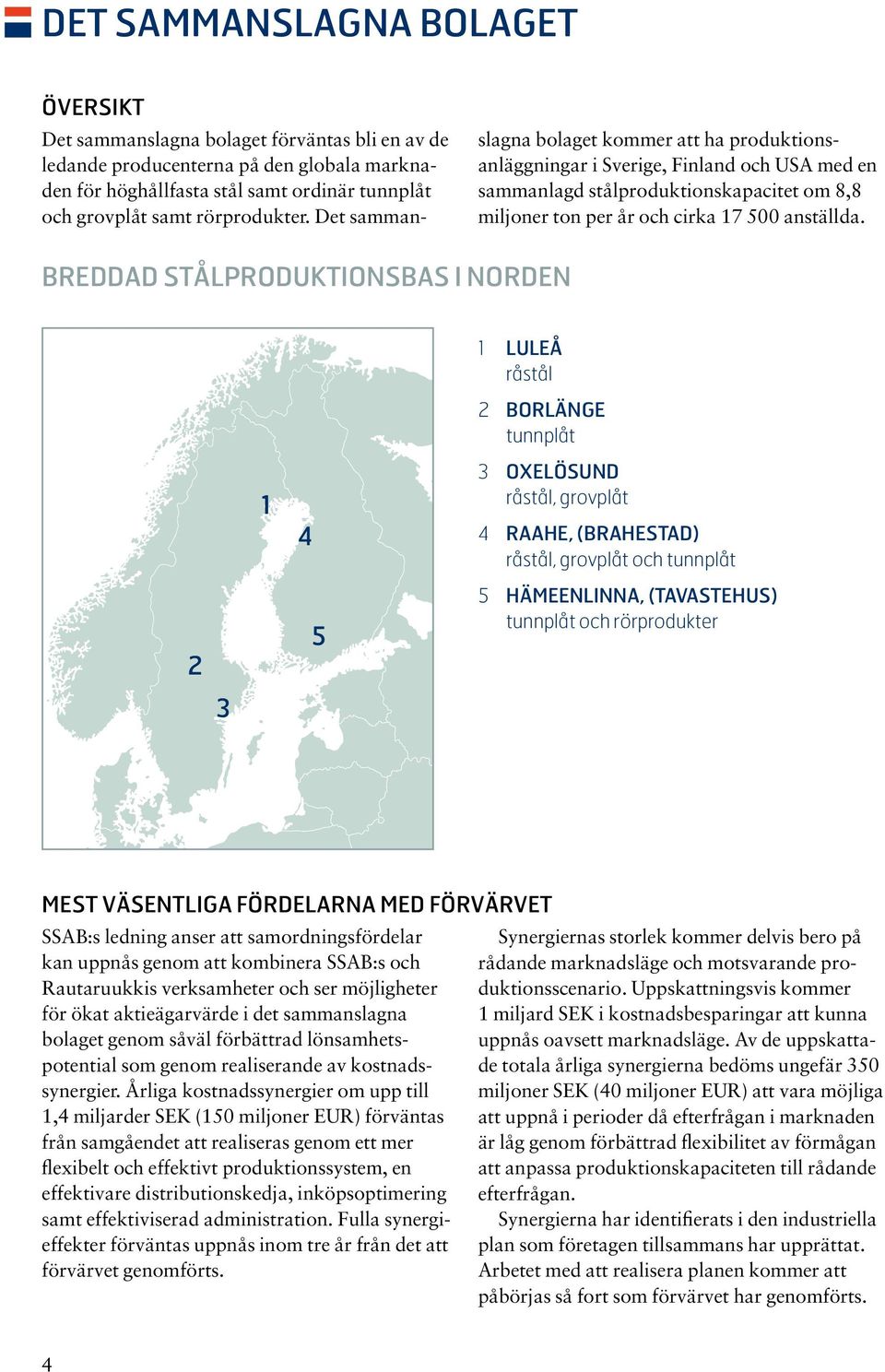 Det sammanslagna bolaget kommer att ha produktionsanläggningar i Sverige, Finland och USA med en sammanlagd stålproduktionskapacitet om 8,8 miljoner ton per år och cirka 17 500 anställda.