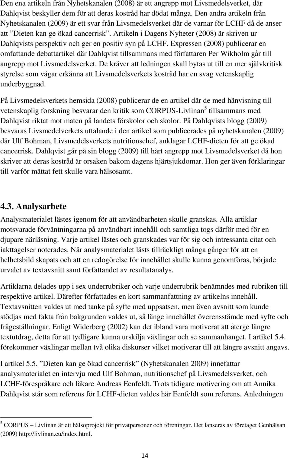 Artikeln i Dagens Nyheter (2008) är skriven ur Dahlqvists perspektiv och ger en positiv syn på LCHF.