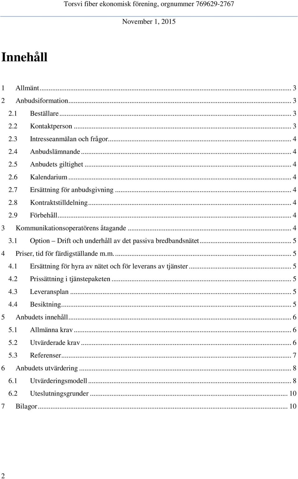 .. 5 4 Priser, tid för färdigställande m.m.... 5 4.1 Ersättning för hyra av nätet och för leverans av tjänster... 5 4.2 Prissättning i tjänstepaketen... 5 4.3 Leveransplan... 5 4.4 Besiktning.