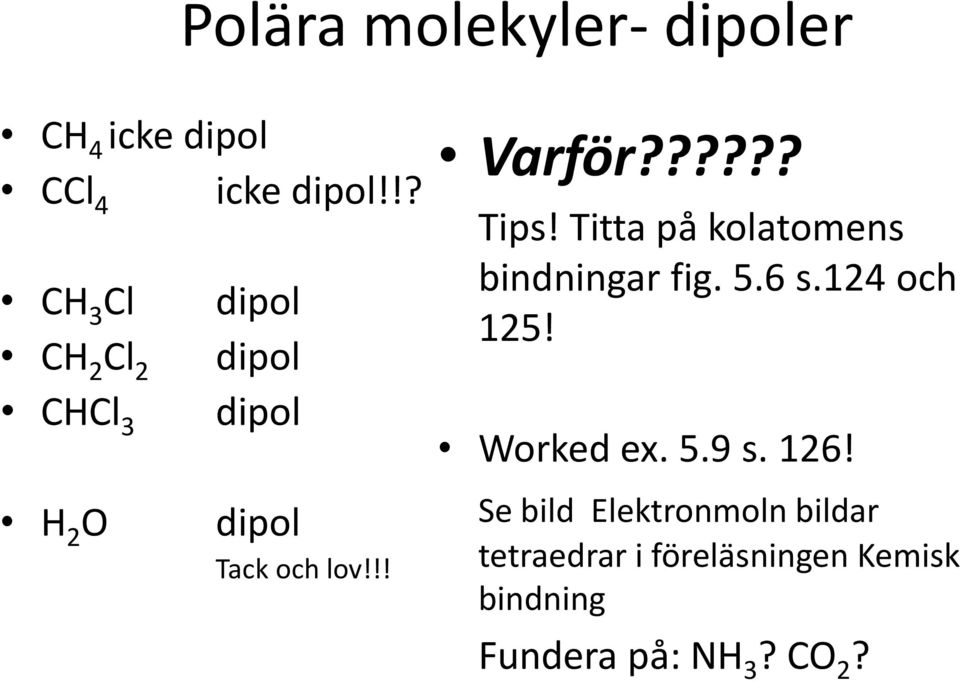 ????? Tips! Titta på kolatomens bindningar fig. 5.6 s.124 och 125! Worked ex. 5.9 s.