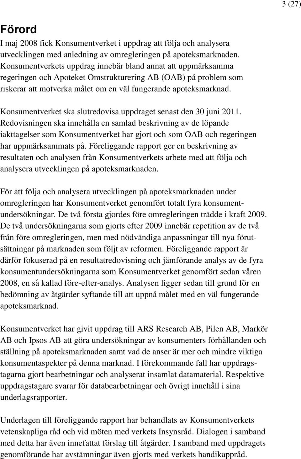 Konsumentverket ska slutredovisa uppdraget senast den 30 juni 2011.