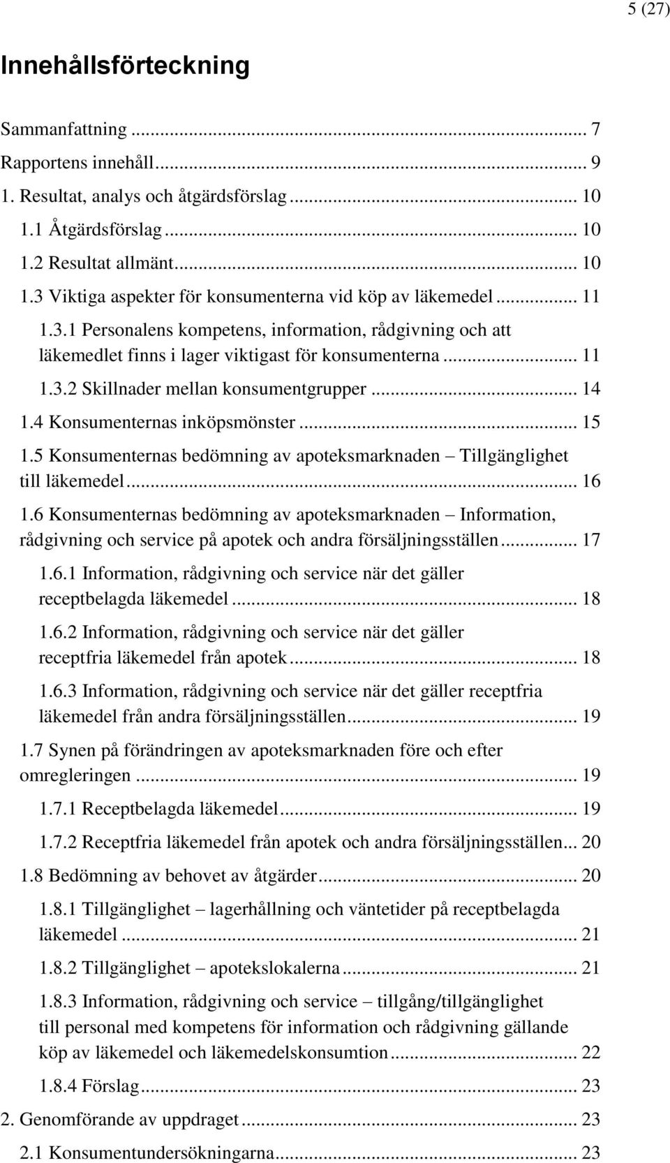 4 Konsumenternas inköpsmönster... 15 1.5 Konsumenternas bedömning av apoteksmarknaden Tillgänglighet till läkemedel... 16 1.