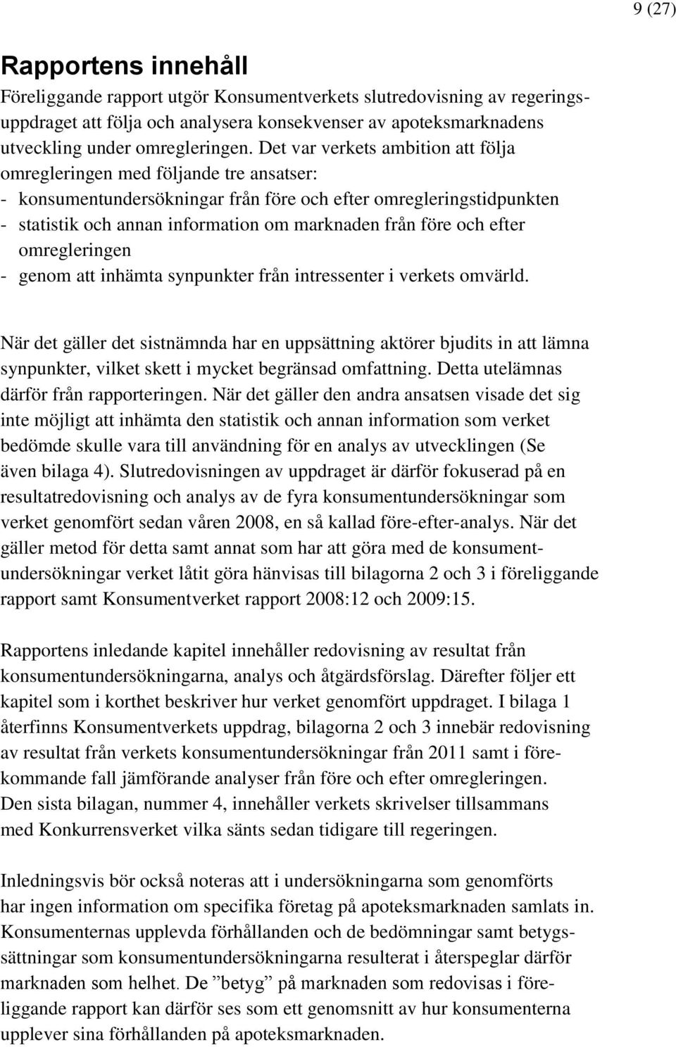 före och efter omregleringen - genom att inhämta synpunkter från intressenter i verkets omvärld.