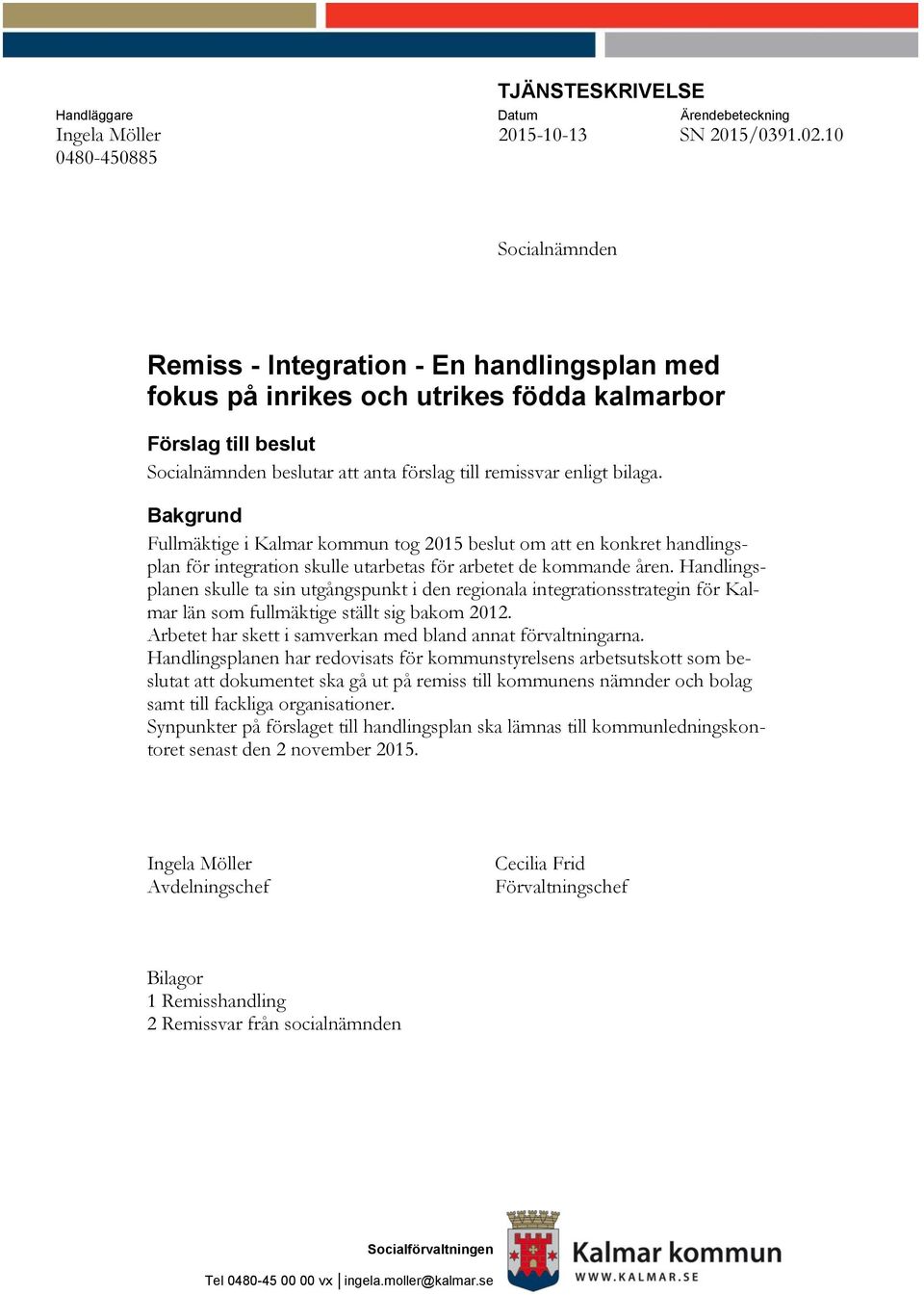 bilaga. Bakgrund Fullmäktige i Kalmar kommun tog 2015 beslut om att en konkret handlingsplan för integration skulle utarbetas för arbetet de kommande åren.
