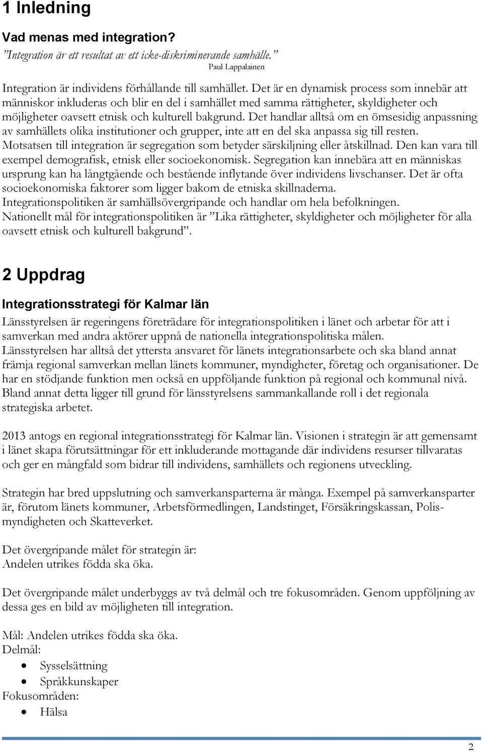 Det handlar alltså om en ömsesidig anpassning av samhällets olika institutioner och grupper, inte att en del ska anpassa sig till resten.