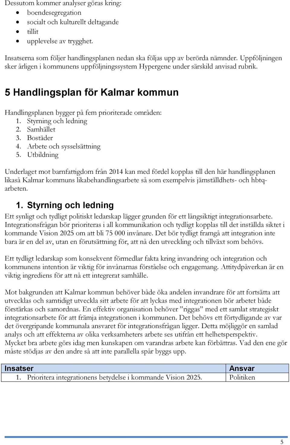 Styrning och ledning 2. Samhället 3. Bostäder 4. Arbete och sysselsättning 5.
