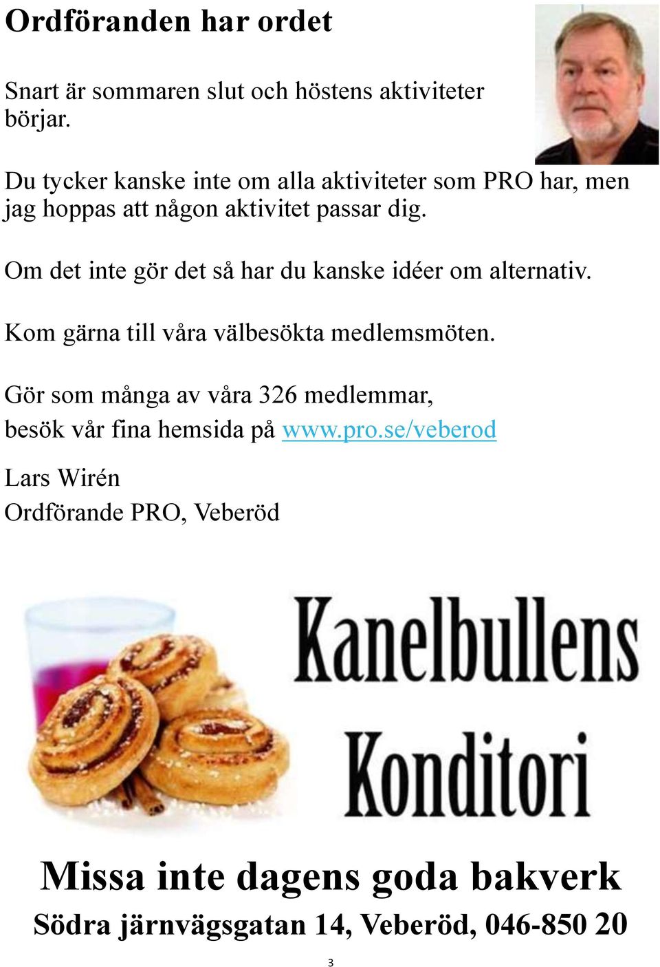 Om det inte gör det så har du kanske idéer om alternativ. Kom gärna till våra välbesökta medlemsmöten.