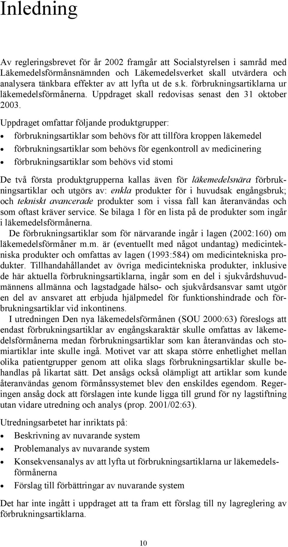 Uppdraget omfattar följande produktgrupper: förbrukningsartiklar som behövs för att tillföra kroppen läkemedel förbrukningsartiklar som behövs för egenkontroll av medicinering förbrukningsartiklar