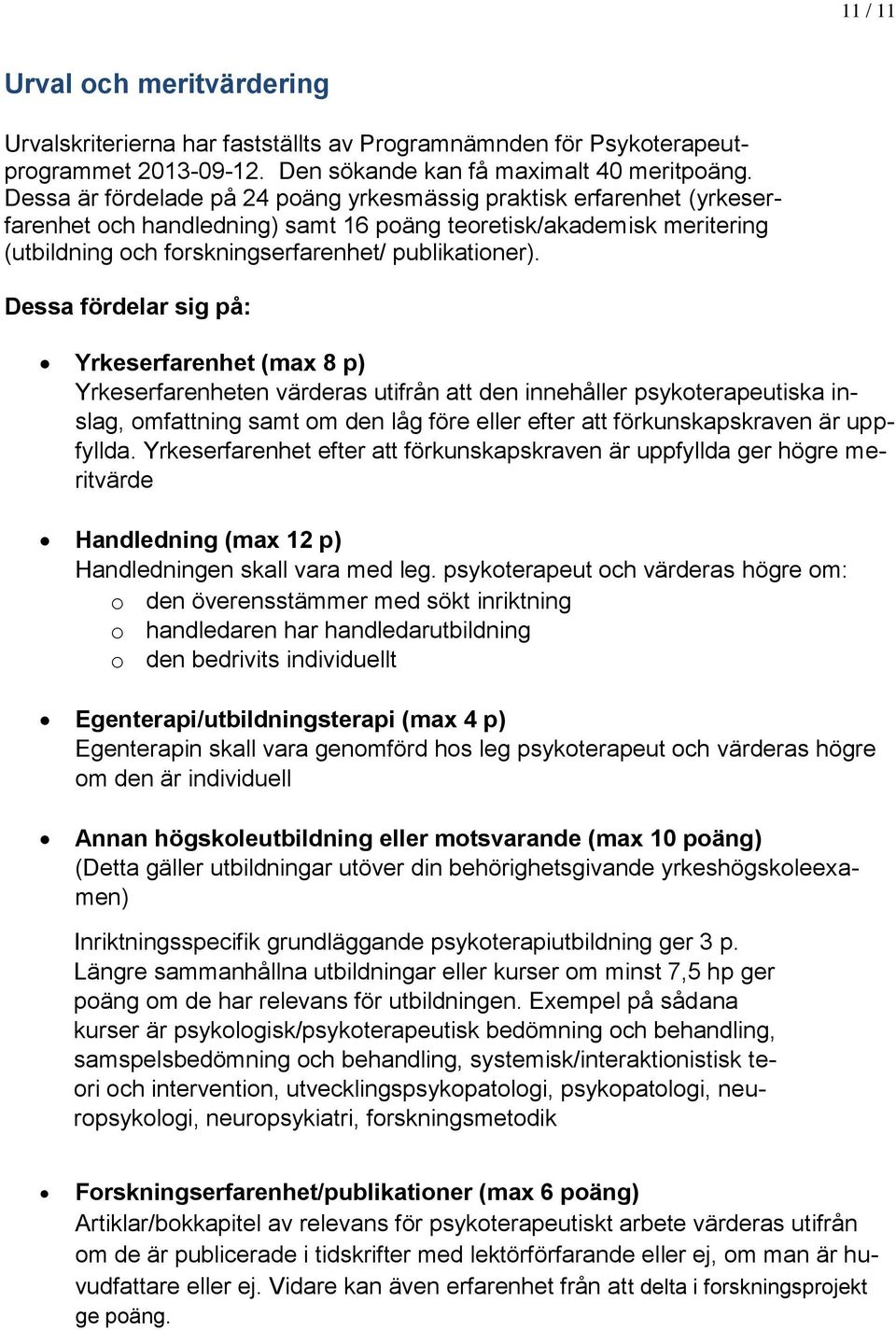 Dessa fördelar sig på: Yrkeserfarenhet (max 8 p) Yrkeserfarenheten värderas utifrån att den innehåller psykoterapeutiska inslag, omfattning samt om den låg före eller efter att förkunskapskraven är