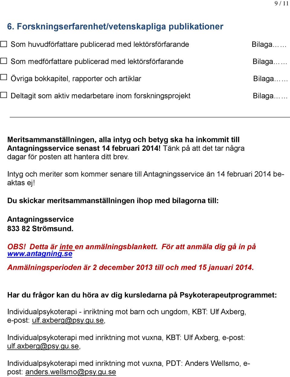Deltagit som aktiv medarbetare inom forskningsprojekt Bilaga Bilaga Bilaga Bilaga Meritsammanställningen, alla intyg och betyg ska ha inkommit till Antagningsservice senast 14 februari 2014!