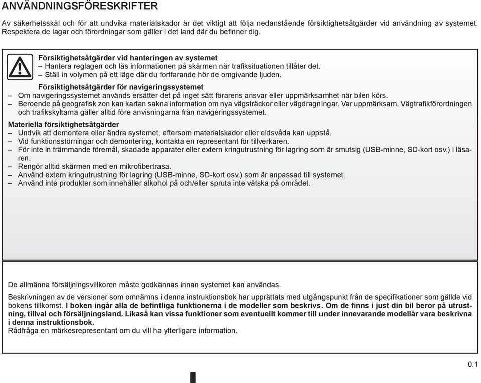 Försiktighetsåtgärder vid hanteringen av systemet Hantera reglagen och läs informationen på skärmen när trafiksituationen tillåter det.