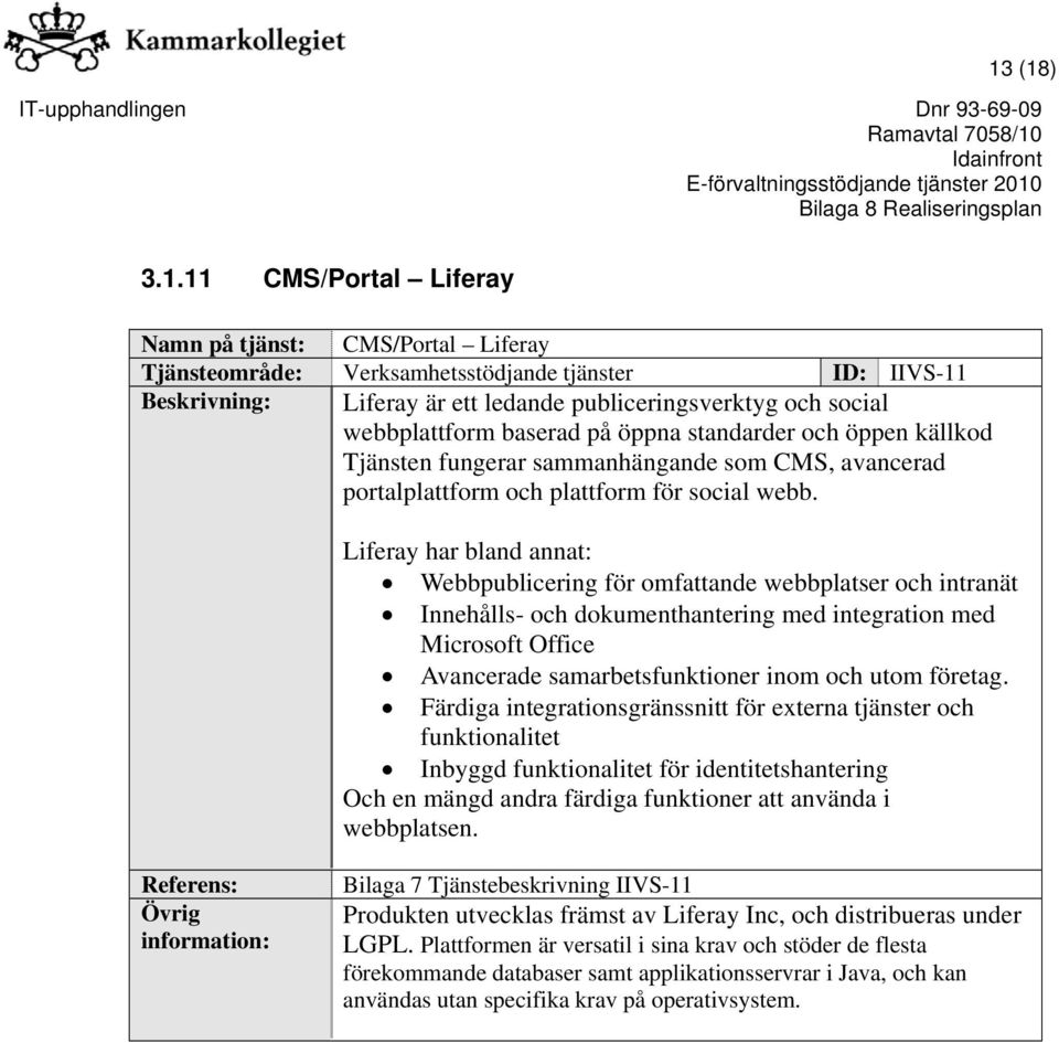 Liferay har bland annat: Webbpublicering för omfattande webbplatser och intranät Innehålls- och dokumenthantering med integration med Microsoft Office Avancerade samarbetsfunktioner inom och utom