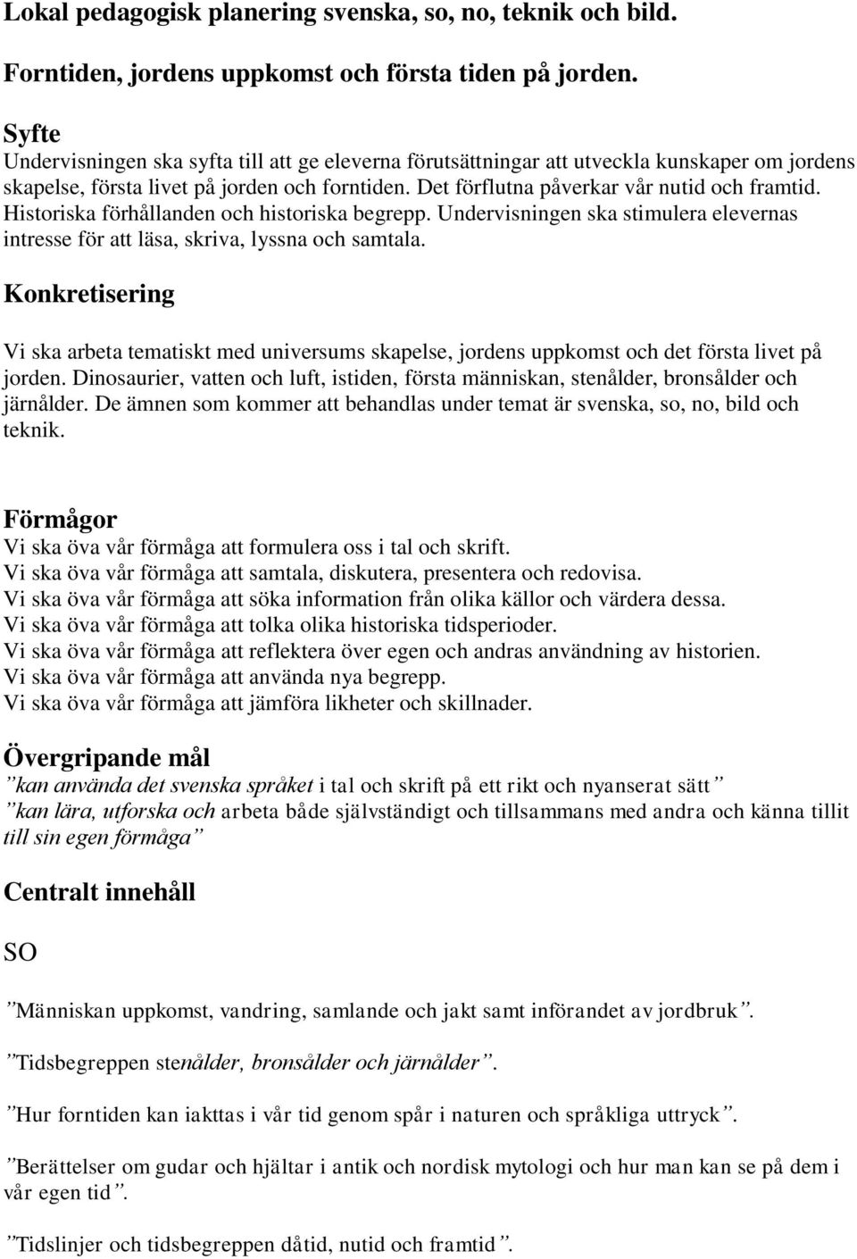 Historiska förhållanden och historiska begrepp. Undervisningen ska stimulera elevernas intresse för att läsa, skriva, lyssna och samtala.