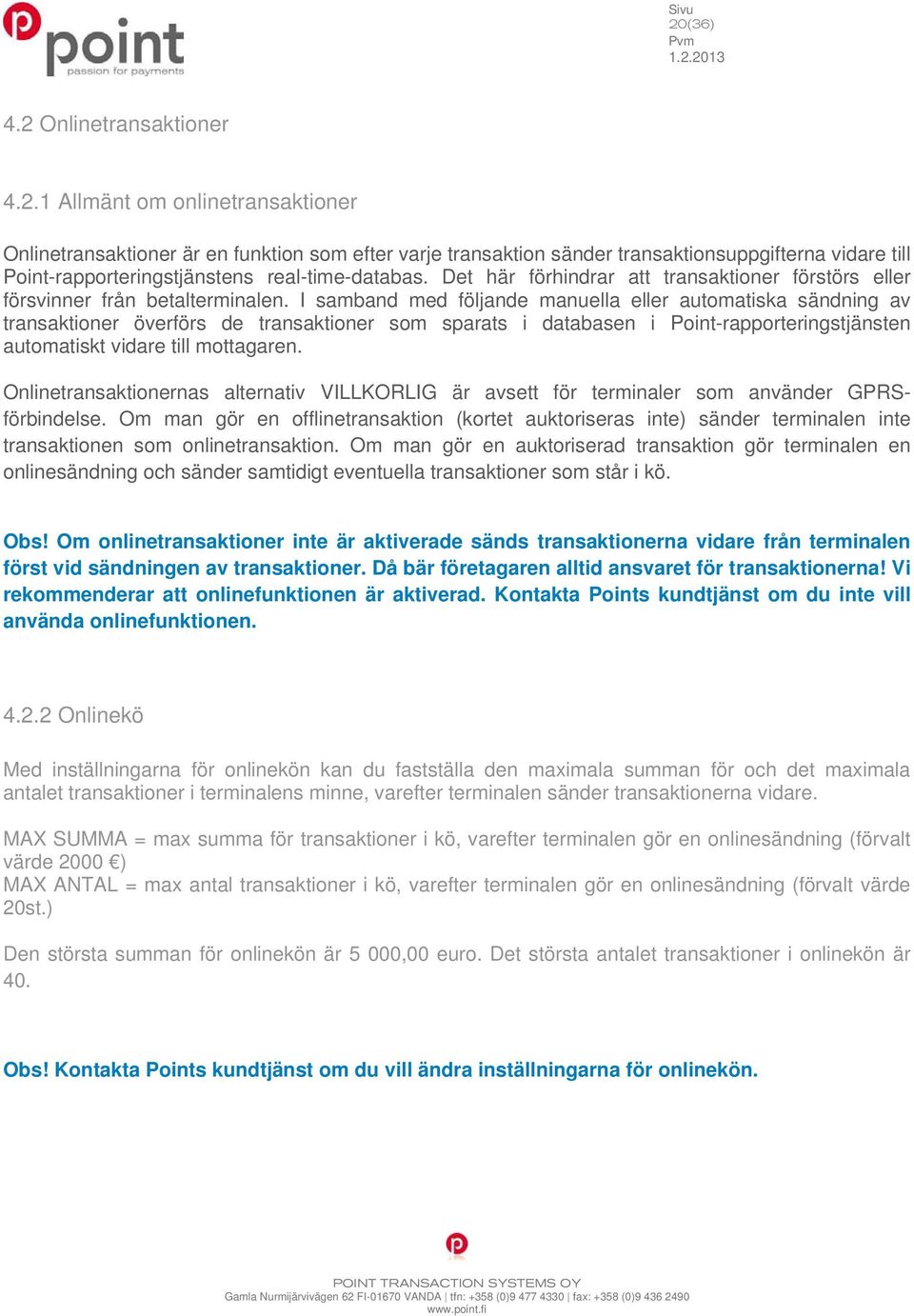 I samband med följande manuella eller automatiska sändning av transaktioner överförs de transaktioner som sparats i databasen i Point-rapporteringstjänsten automatiskt vidare till mottagaren.