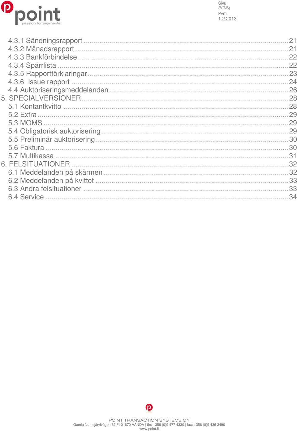 3 MOMS... 29 5.4 Obligatorisk auktorisering... 29 5.5 Preliminär auktorisering... 30 5.6 Faktura... 30 5.7 Multikassa... 31 6.