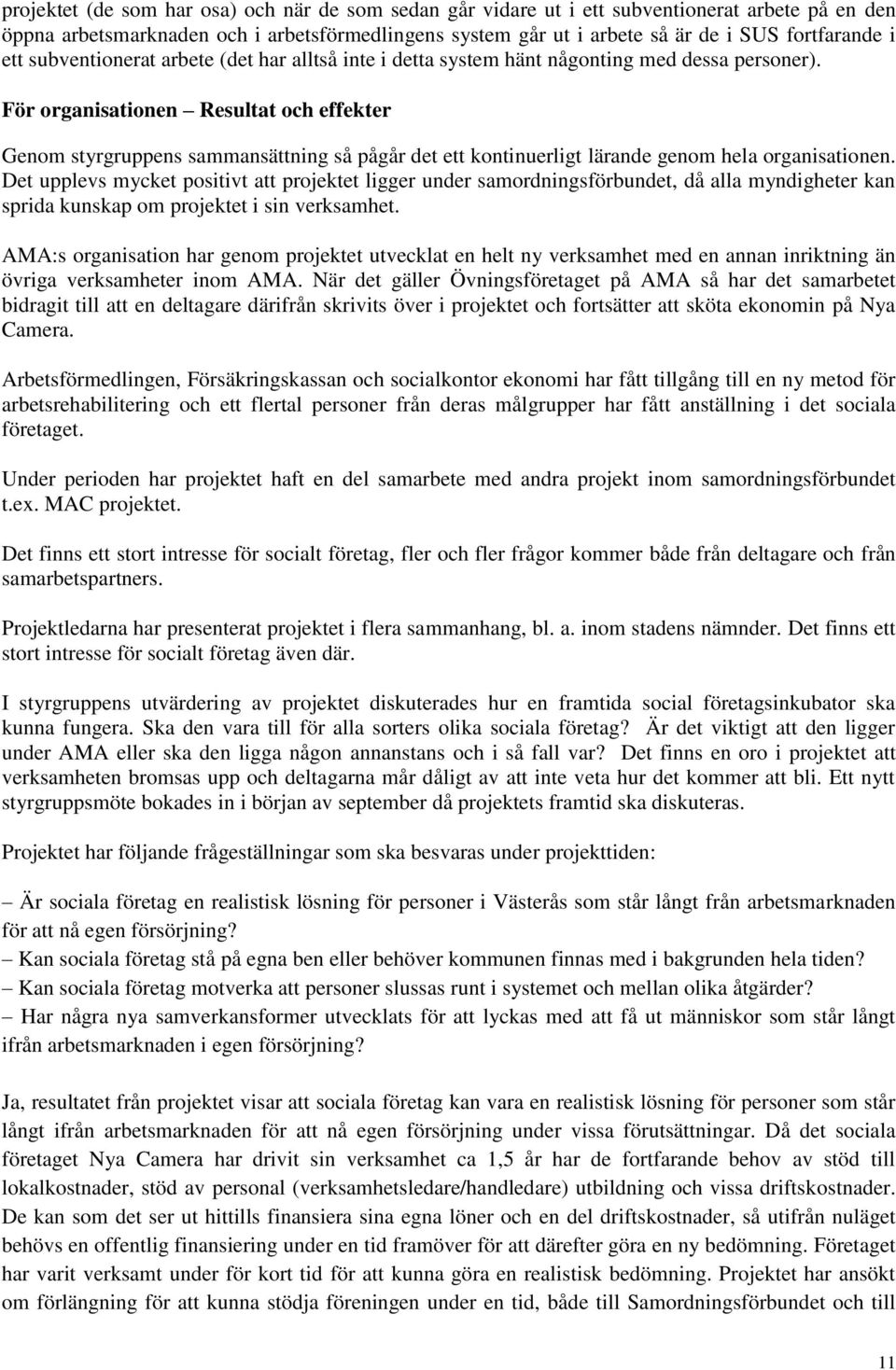 För organisationen Resultat och effekter Genom styrgruppens sammansättning så pågår det ett kontinuerligt lärande genom hela organisationen.
