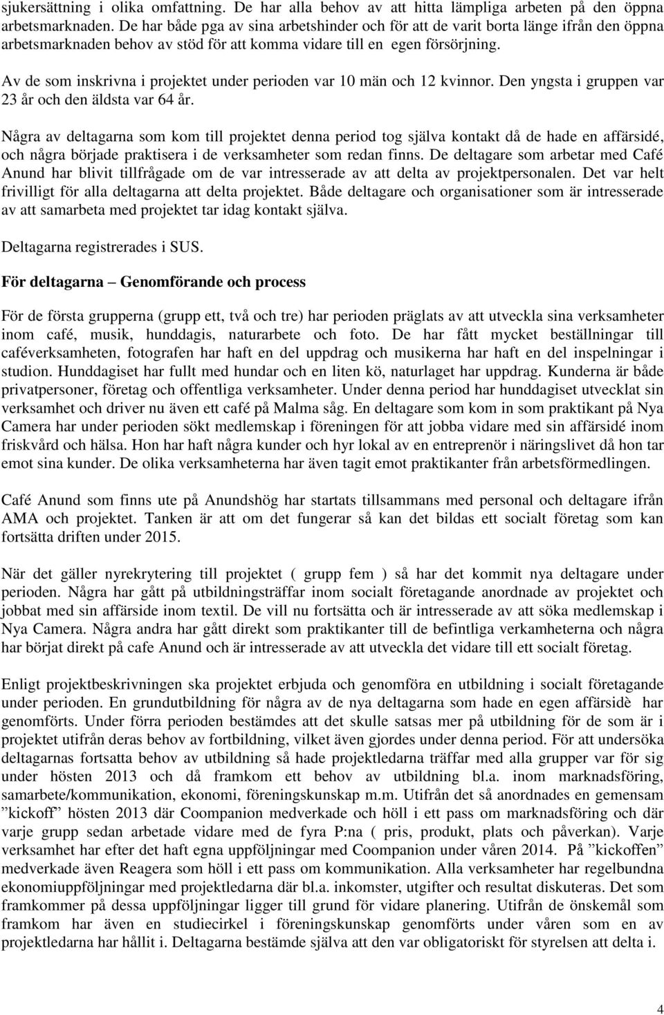 Av de som inskrivna i projektet under perioden var 10 män och 12 kvinnor. Den yngsta i gruppen var 23 år och den äldsta var 64 år.