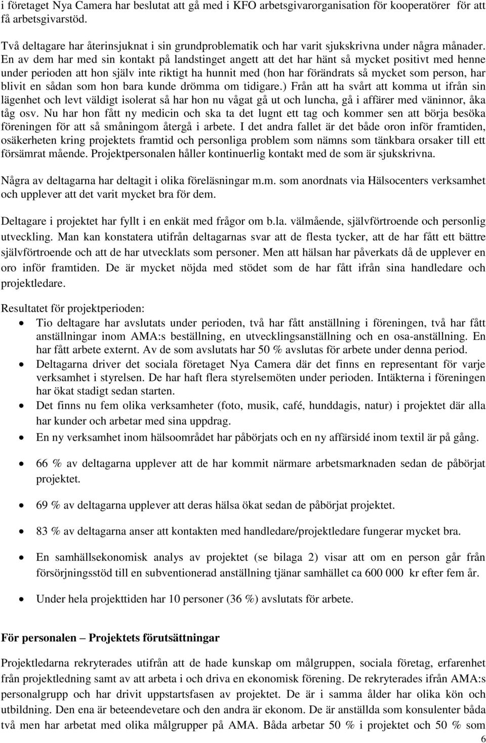 En av dem har med sin kontakt på landstinget angett att det har hänt så mycket positivt med henne under perioden att hon själv inte riktigt ha hunnit med (hon har förändrats så mycket som person, har