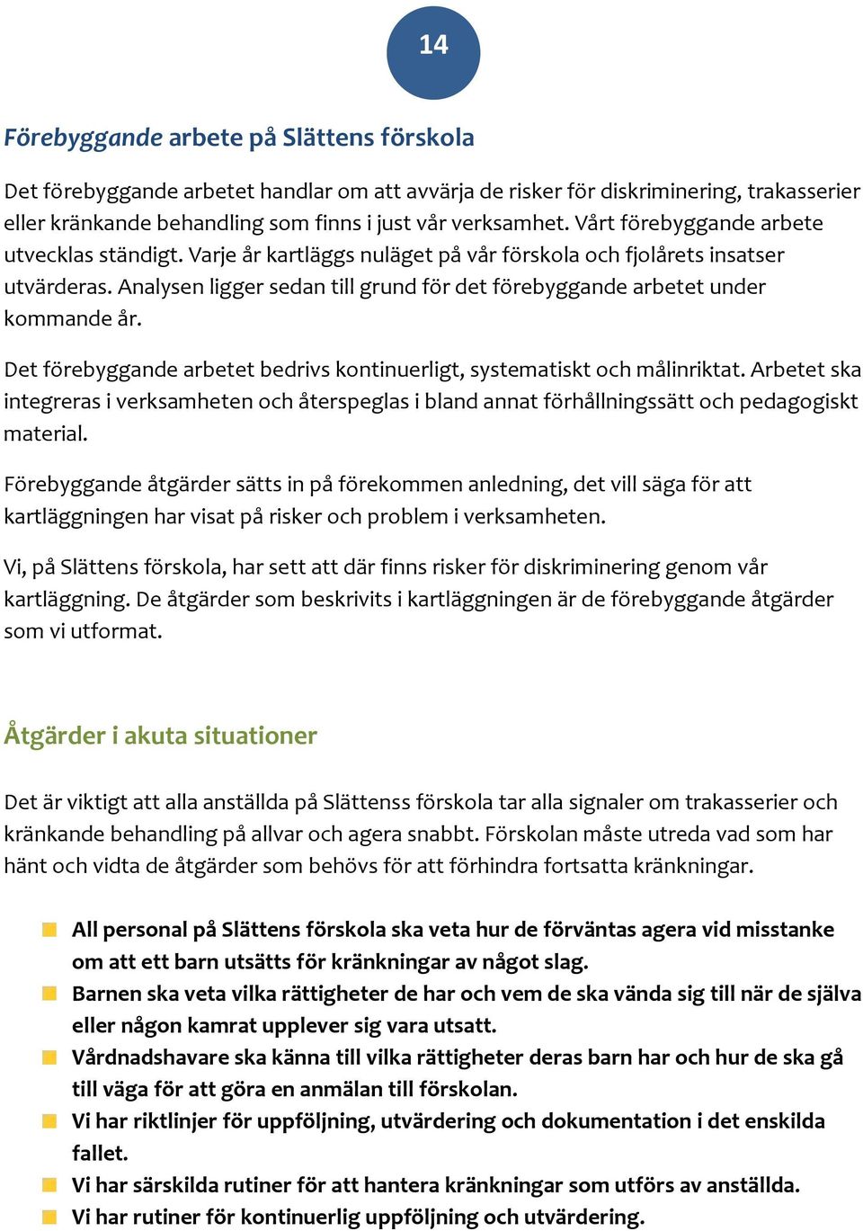 Analysen ligger sedan till grund för det förebyggande arbetet under kommande år. Det förebyggande arbetet bedrivs kontinuerligt, systematiskt och målinriktat.