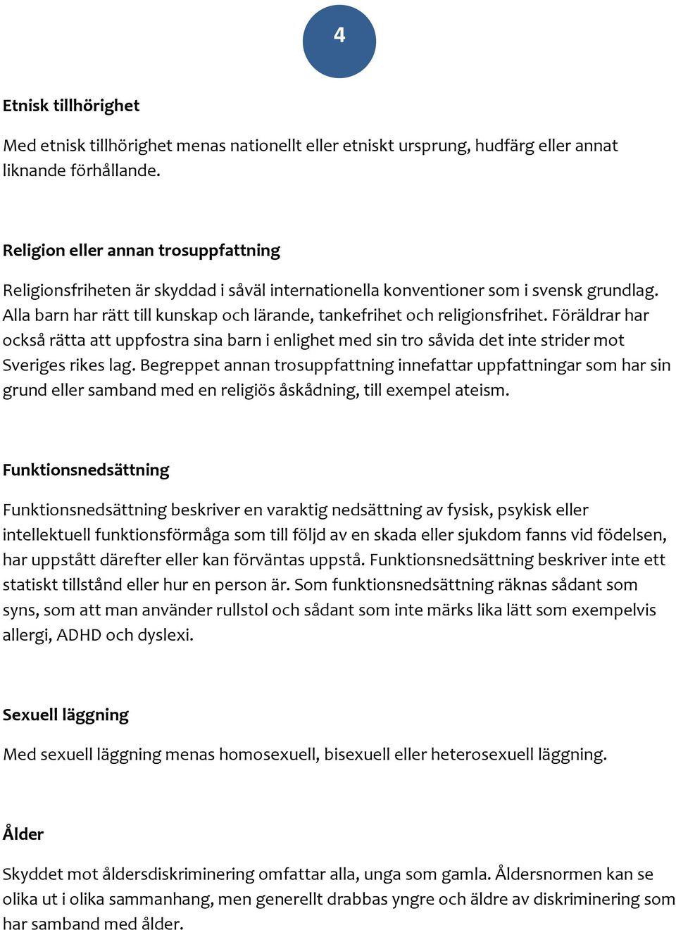 Alla barn har rätt till kunskap och lärande, tankefrihet och religionsfrihet. Föräldrar har också rätta att uppfostra sina barn i enlighet med sin tro såvida det inte strider mot Sveriges rikes lag.