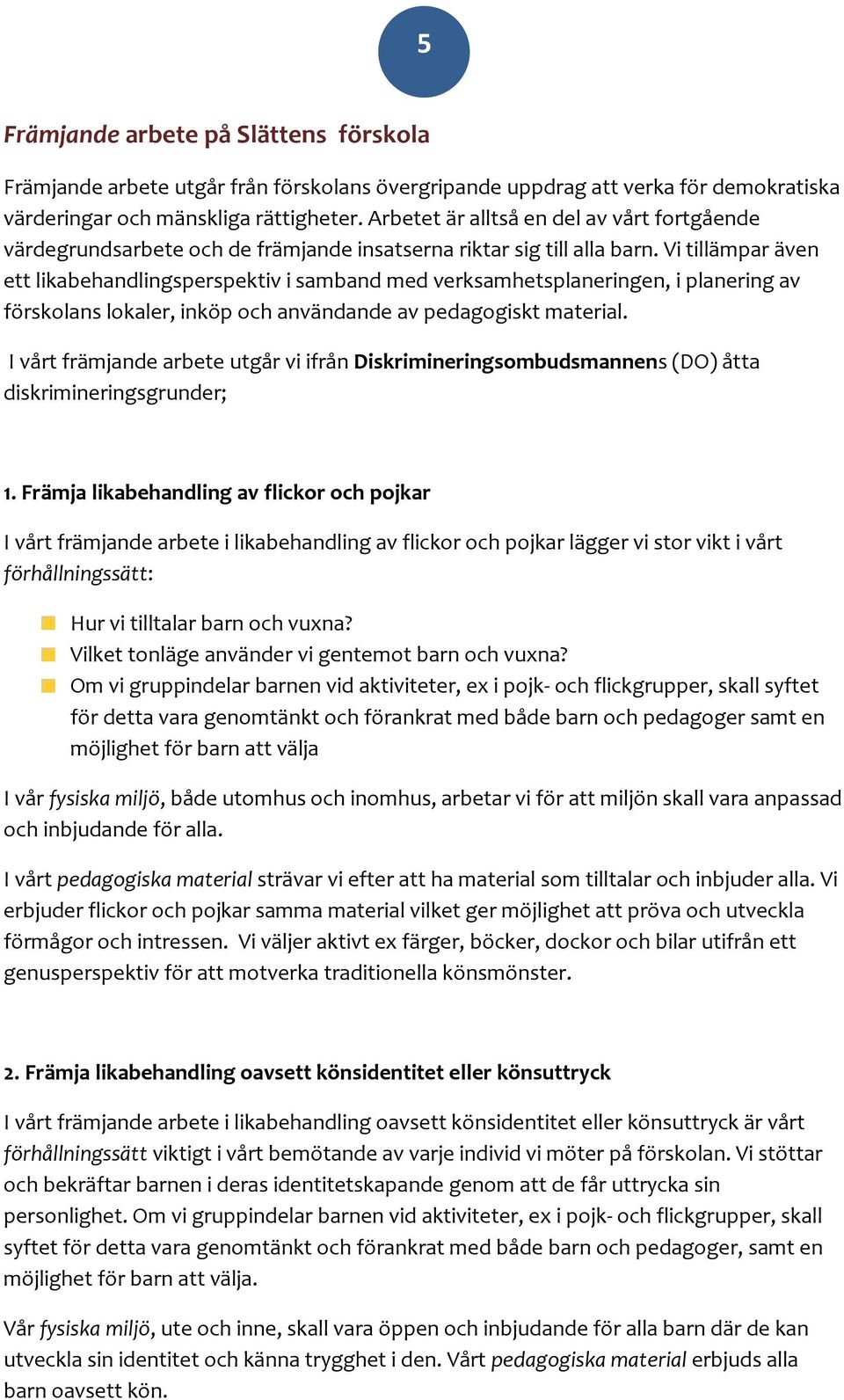 Vi tillämpar även ett likabehandlingsperspektiv i samband med verksamhetsplaneringen, i planering av förskolans lokaler, inköp och användande av pedagogiskt material.