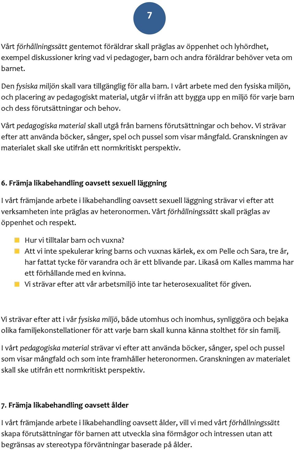 I vårt arbete med den fysiska miljön, och placering av pedagogiskt material, utgår vi ifrån att bygga upp en miljö för varje barn och dess förutsättningar och behov.